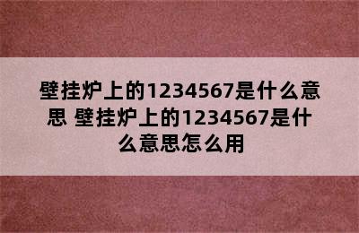 壁挂炉上的1234567是什么意思 壁挂炉上的1234567是什么意思怎么用